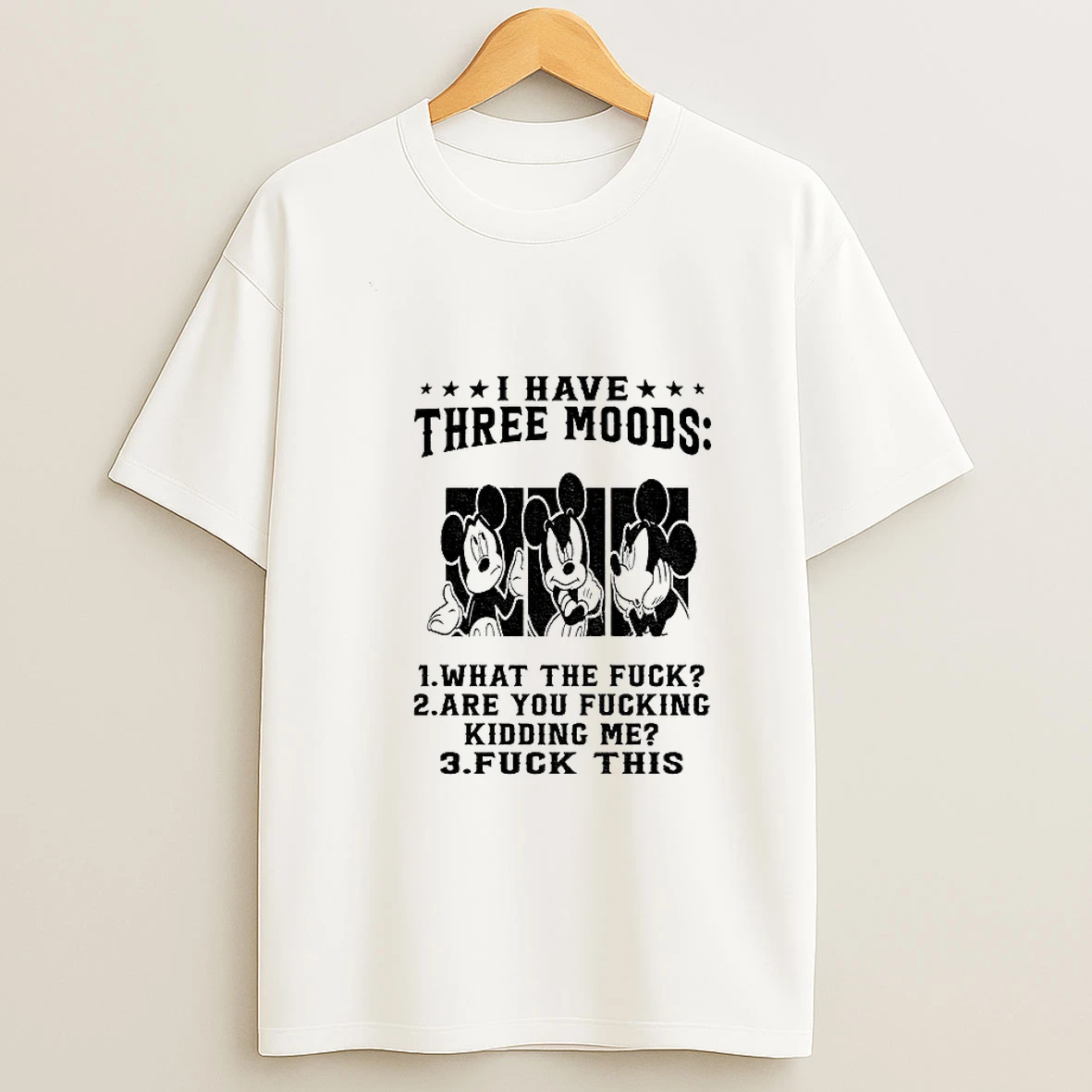 Mickey I Have Three Moods What The Fuck Are You Fucking Kidding Me Fuck This Tshirt Hoodie
