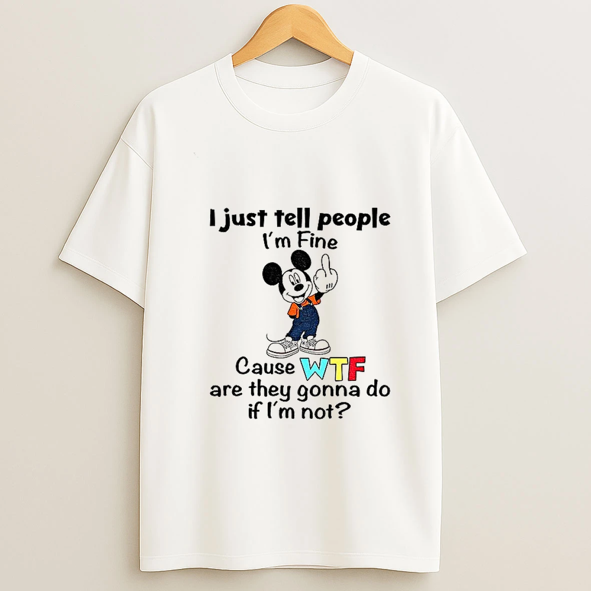 Mickey I Just Tell People Im Fine Cause Wtf Are They Gonna Do If Im Not Tshirt Hoodie