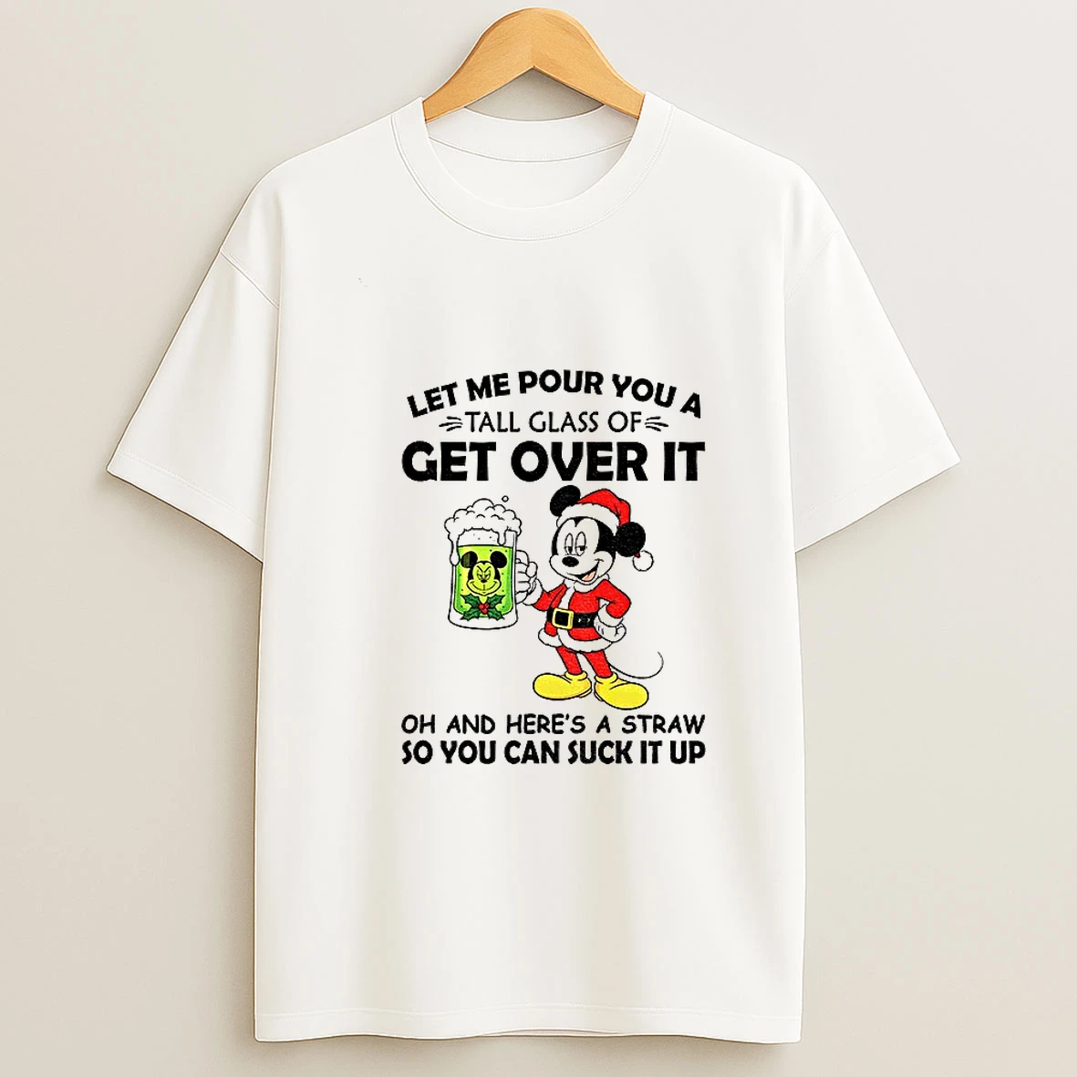 Mickey Let Me Pour You A Tall Glass Of Get Over It Oh And Heres A Straw So You Can Suck It Up Christmas Tshirt Hoodie