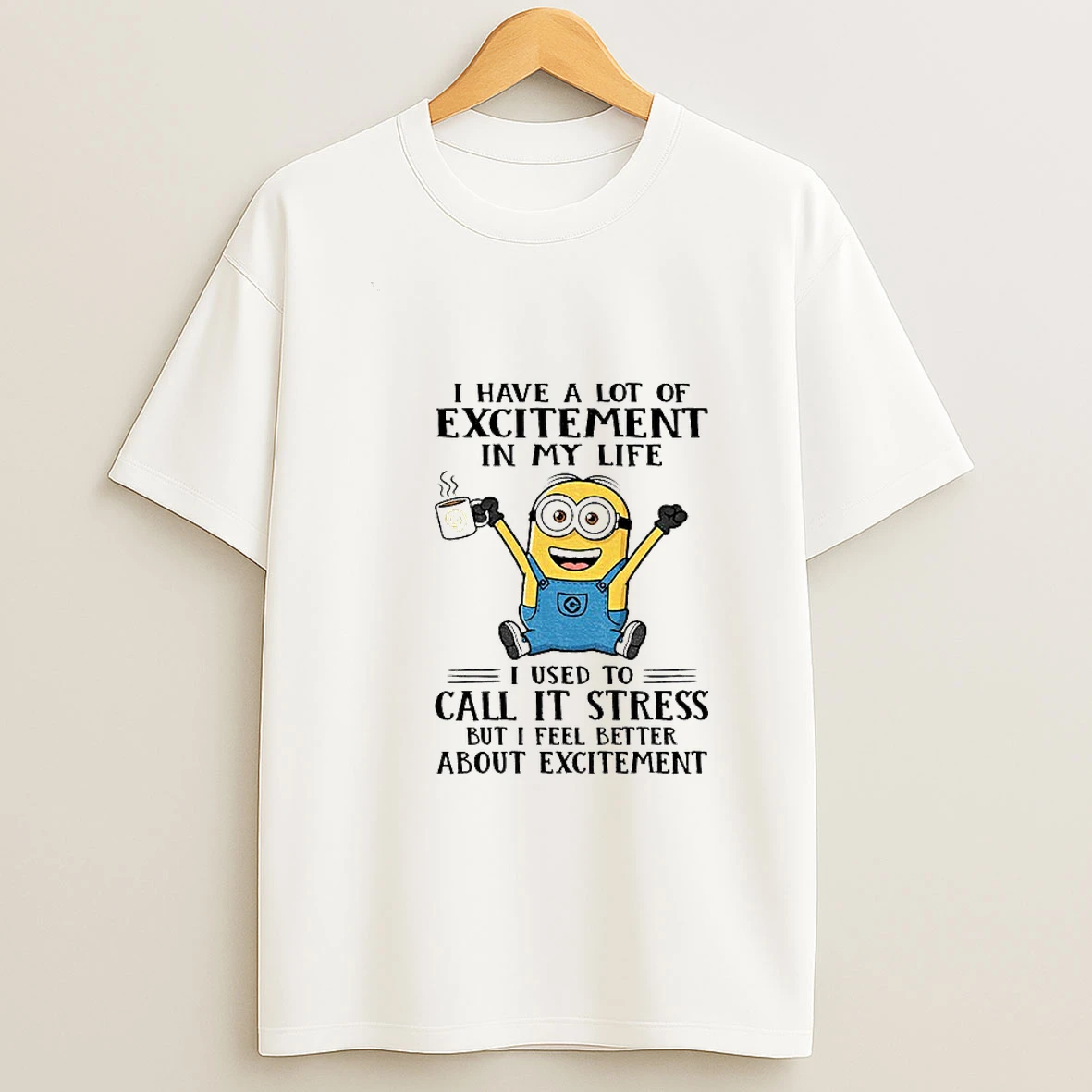 Minion I Have A Lot Of Excitement In My Life I Used To Call It Stress But I Feel Better About Excitement Tshirt Hoodie