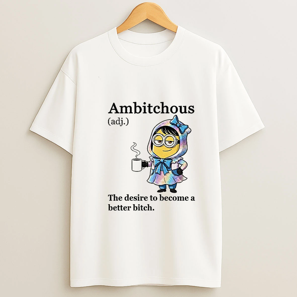 Minion Ambitchous The Desire To Become A Better Bitch Tshirt Hoodie