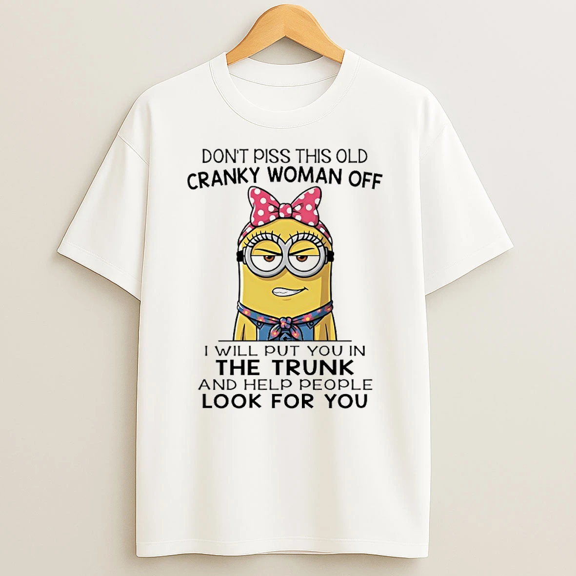 Minion Dont Piss This Old Cranky Woman Off I Will Put You In The Trunk And Help People Look For You Circle Tshirt Hoodie