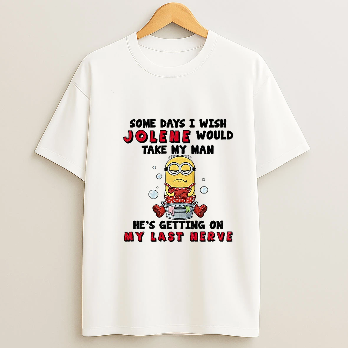 Minion Some Days I Wish Jolene Would Take My Man Hes Getting On My Last Nerve Tshirt Hoodie