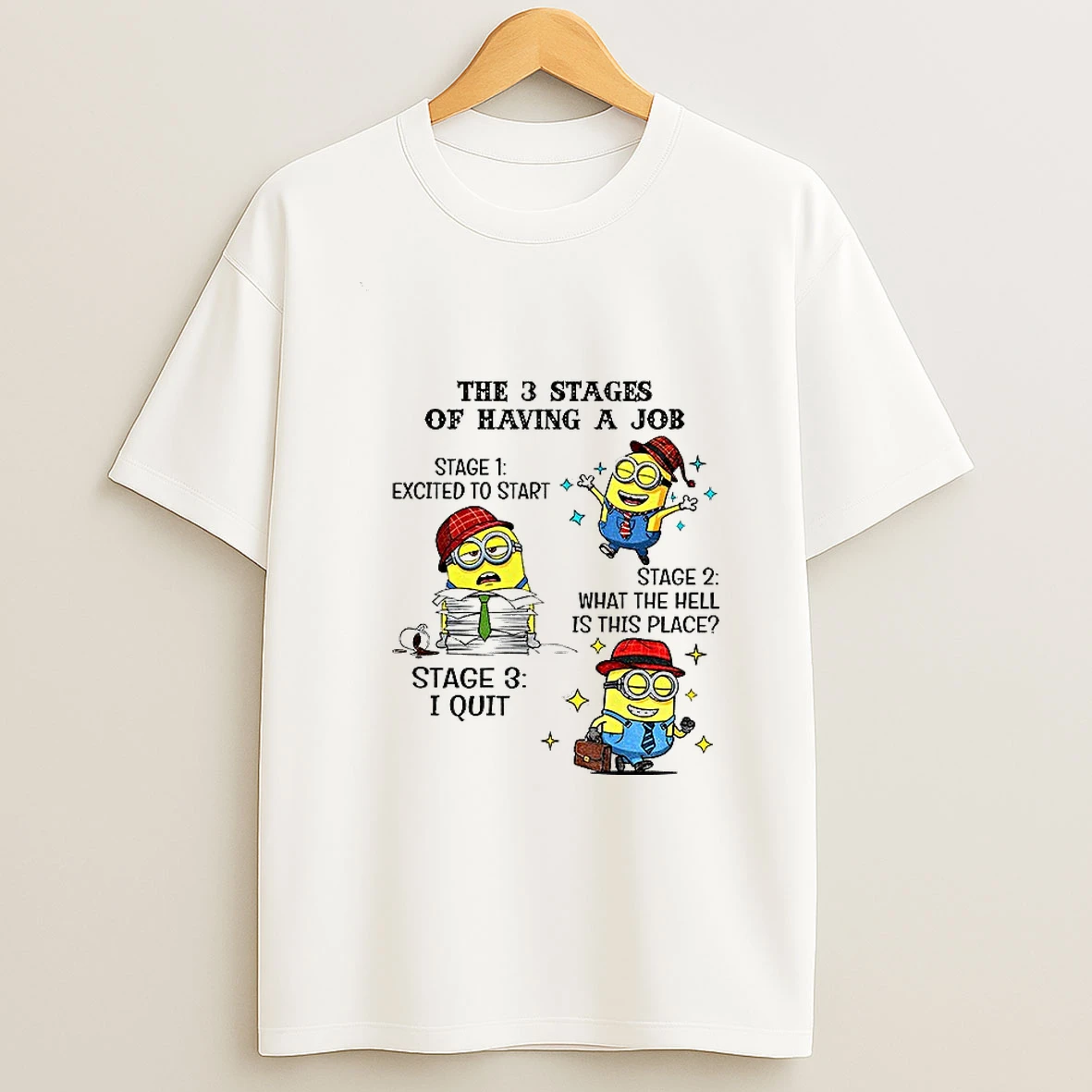 Minion The 3 Stages Of Having A Job Stage 1 Excited To Start Stage 2 What The Hell Is This Place Stage 3 I Quit Tshirt Hoodie