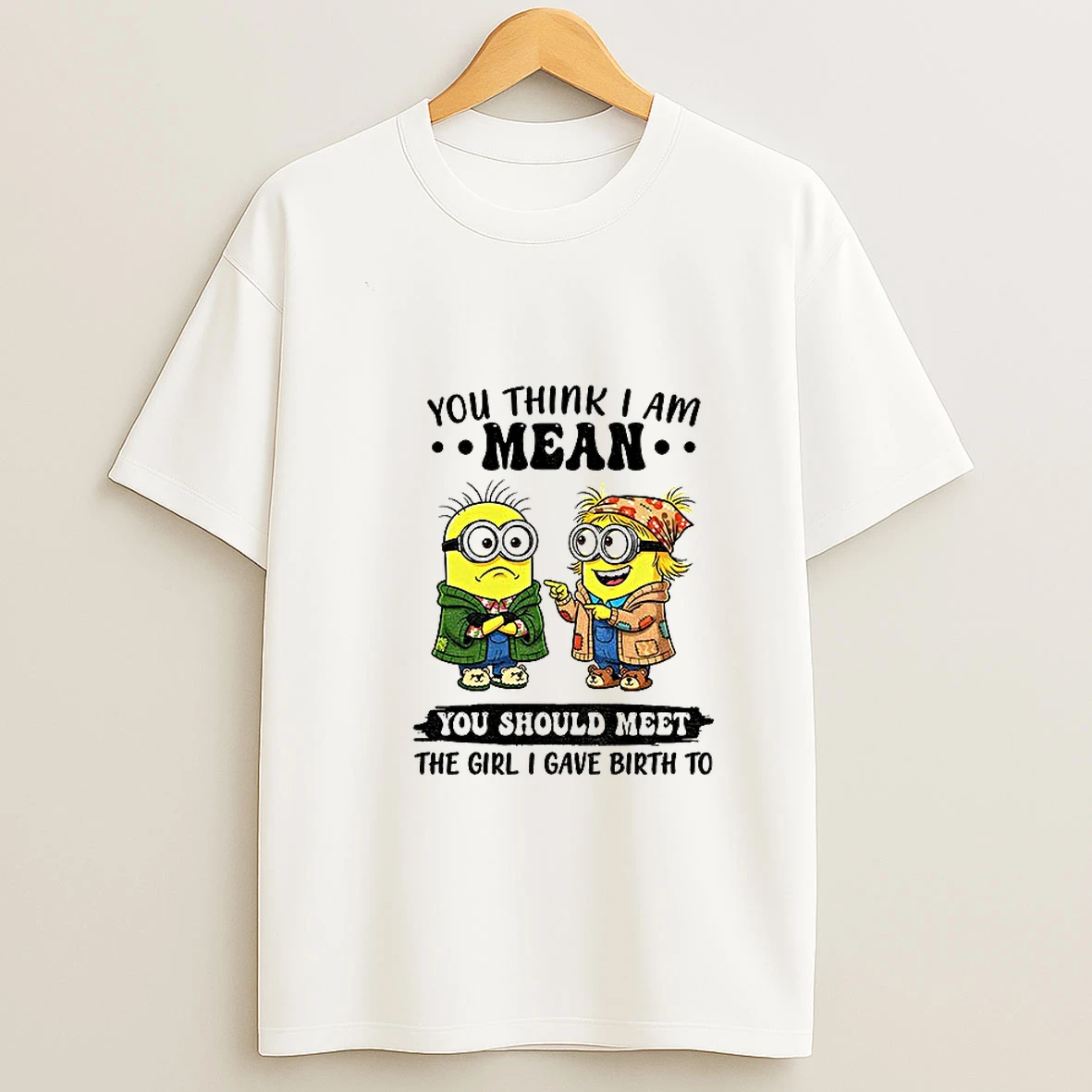 Minion You Think I Am Mean You Should Meet The Girl I Gave Birth To Tshirt Hoodie
