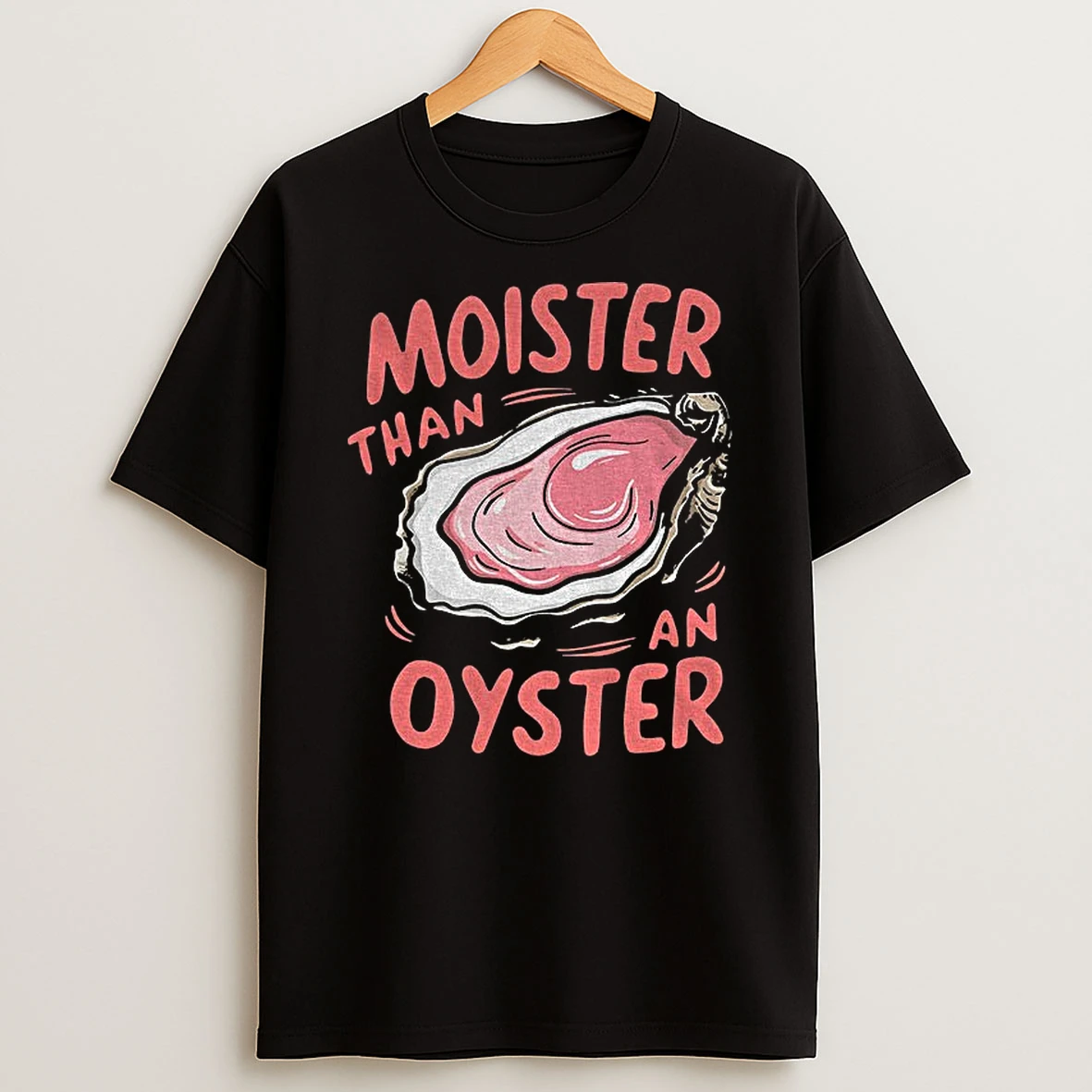 Moister Than An Oyster Tshirt Hoodie