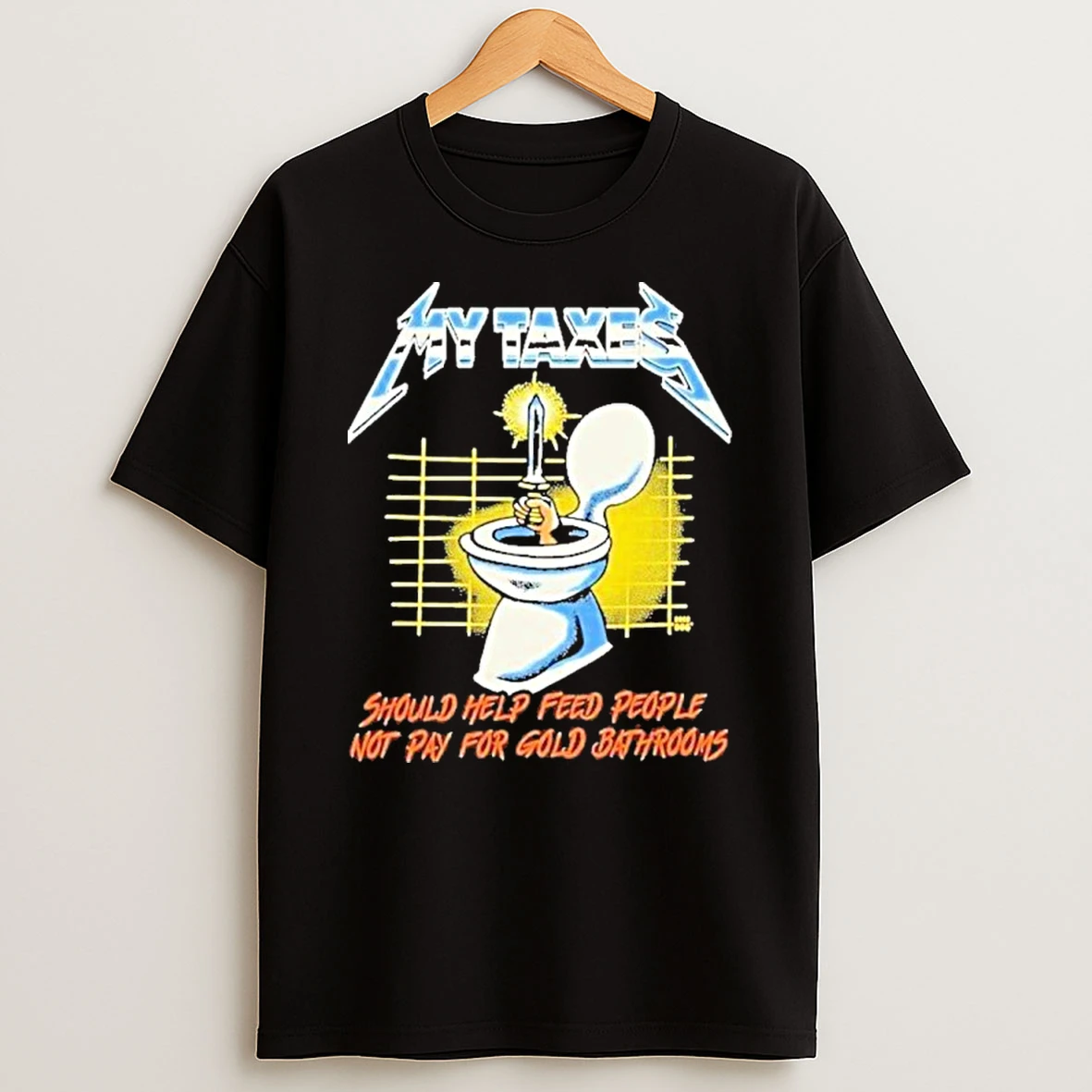 My Taxes Should Help Feed People Not Pay For Gold Bathrooms Toilet Hand Sword Tshirt Hoodie