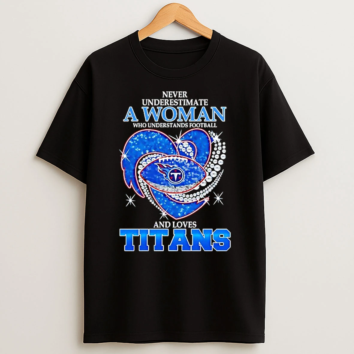 Never Underestimate A Woman Who Understands Football And Loves Tennessee Titans Football Heart Tshirt Hoodie