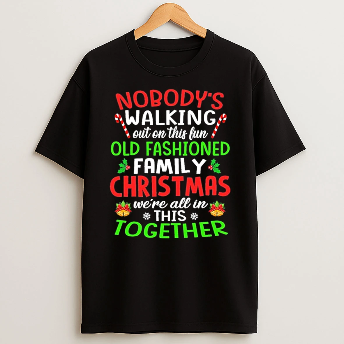 Nobodys Walking Out On This Fun Old Fashioned Family Christmas Were All In This Together Tshirt Hoodie