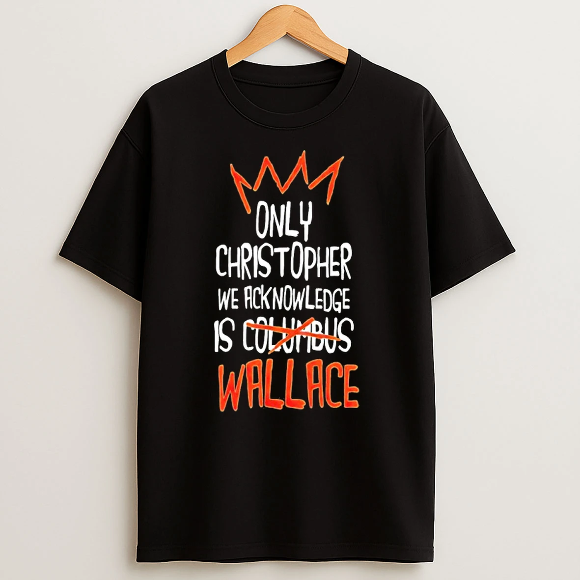 Only Christopher We Acknowledge Is Wallace Tshirt Hoodie