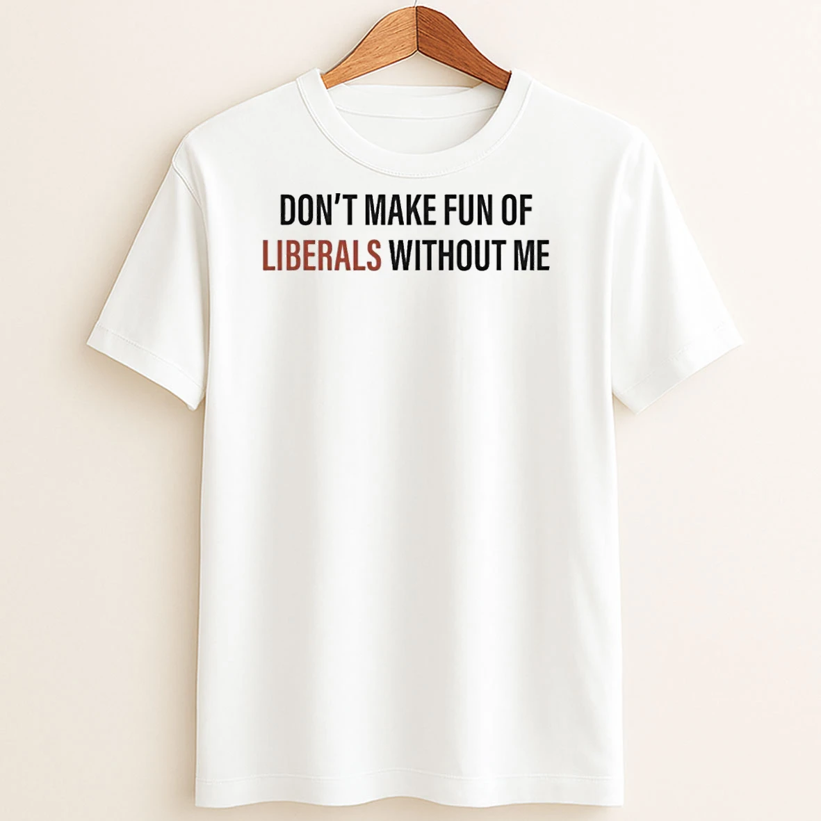 Original Dont Make Fun Of Liberals Without Me T Shirt Sweater