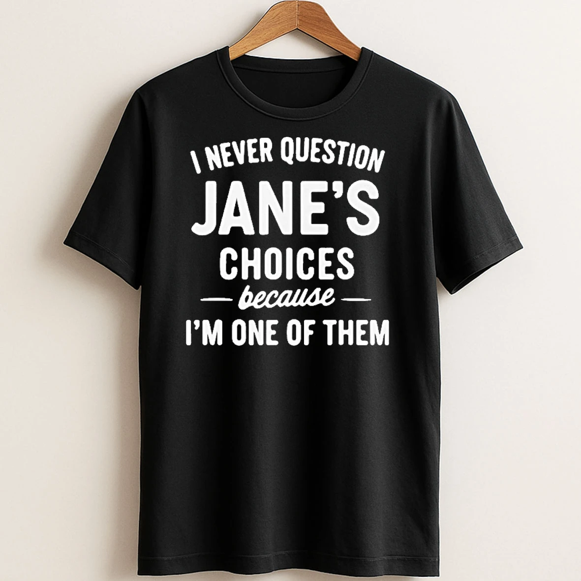 Original I Never Question Janes Choices Because Im One Of Them Personalized T Shirt Sweater