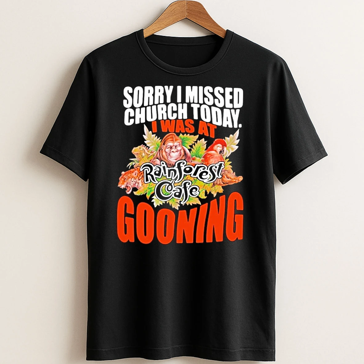 Original Sorry I Missed Church Today I Was At Rainforest Cafe Gooning T Shirt Sweater