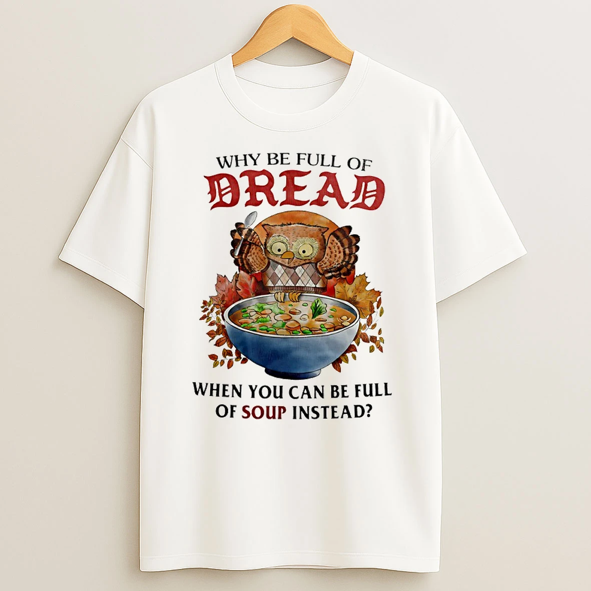 Owl Why Be Full Of Dread When You Can Be Full Of Soup Instead Circle Tshirt Hoodie