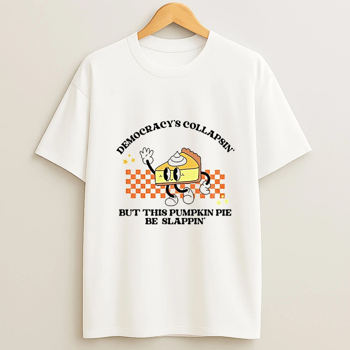 Pie Break Democracys Collapsin But This Pumpkin Pie Be Slappin Anti Fascism Thanksgiving Tshirt Hoodie