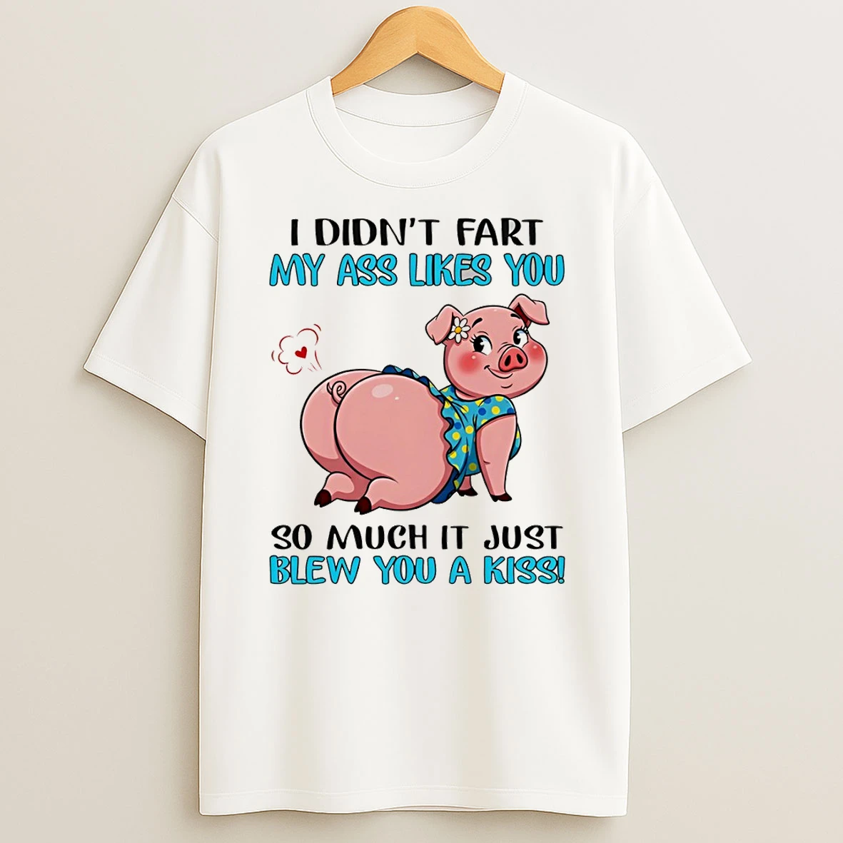 Pig I Didnt Fart My Ass Likes You So Much It Just Blew You A Kiss Tshirt Hoodie