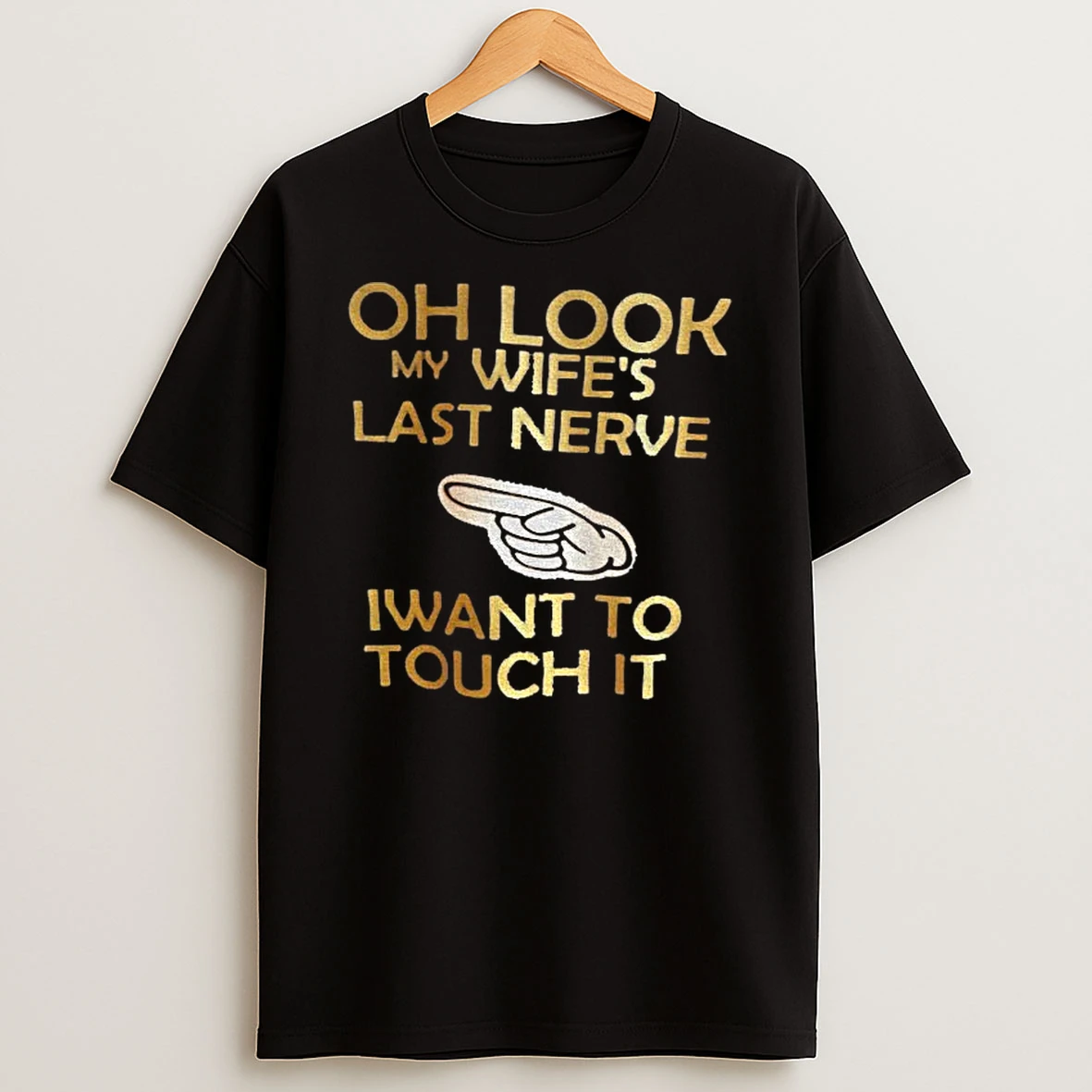 Point Oh Look My Wifes Last Nerve I Want To Touch It Tshirt Hoodie