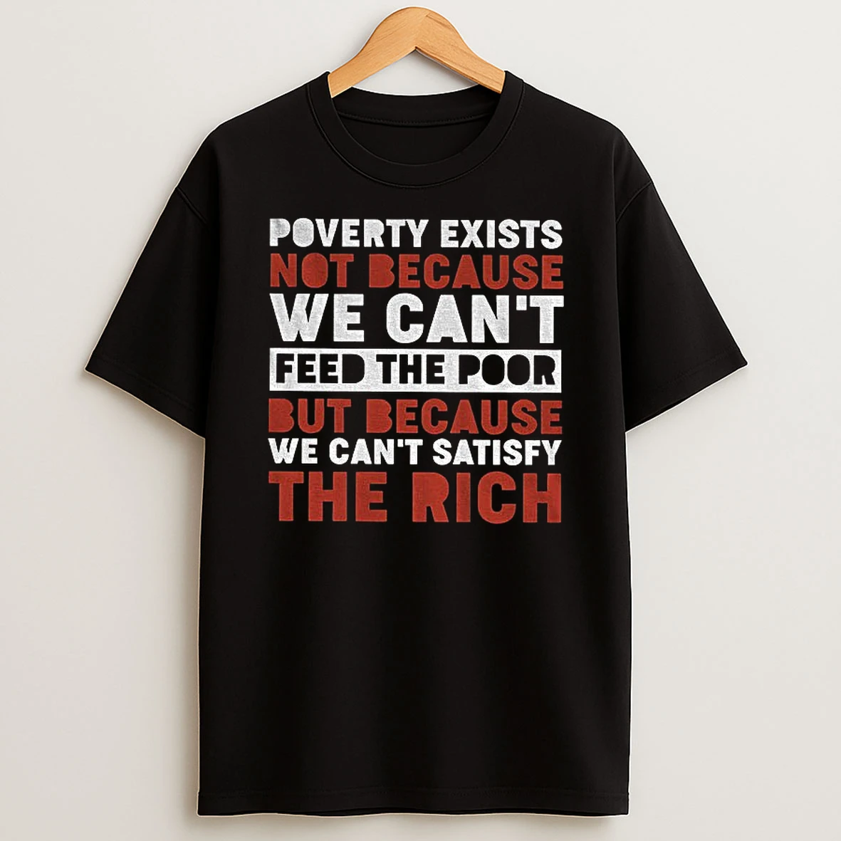 Poverty Exists Not Because We Cant Feed The Poor But Because We Cant Satisfy The Rich Tshirt Hoodie