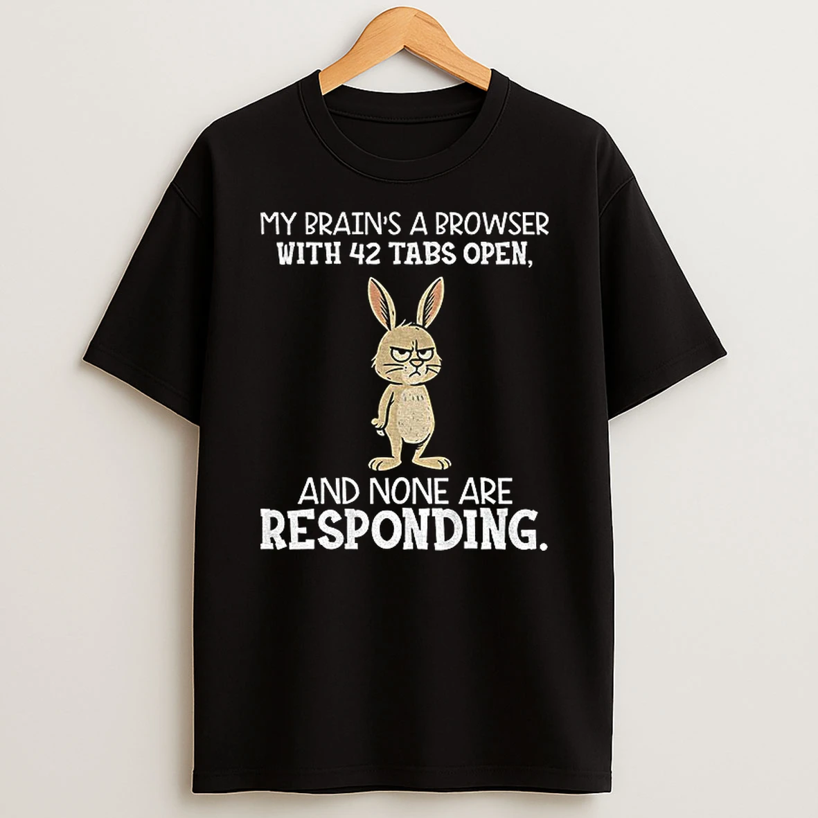 Rabbit My Brains A Browser With 42 Tabs Open And None Are Responding Tshirt Hoodie