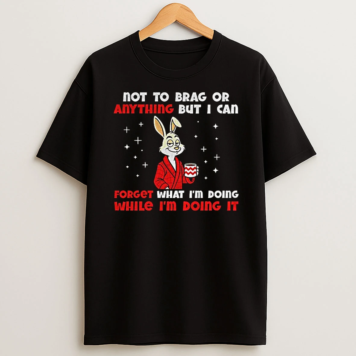 Rabbit Not To Brag Or Anything But I Can Forget What Im Doing While Im Doing It Tshirt Hoodie
