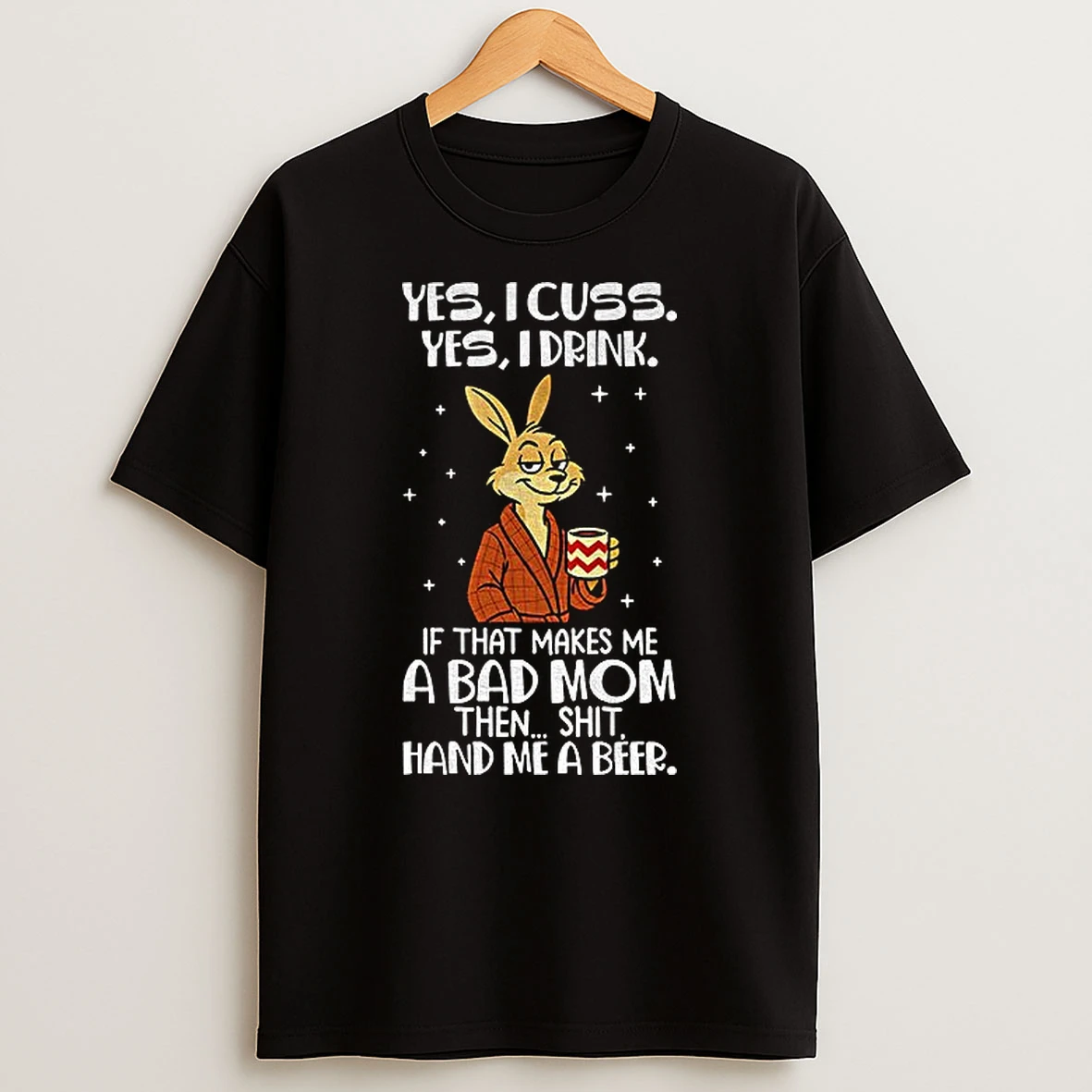 Rabbit Yes I Cuss Yes I Drink If That Makes Me A Bad Mom Then Shit Hand Me A Beer Tshirt Hoodie