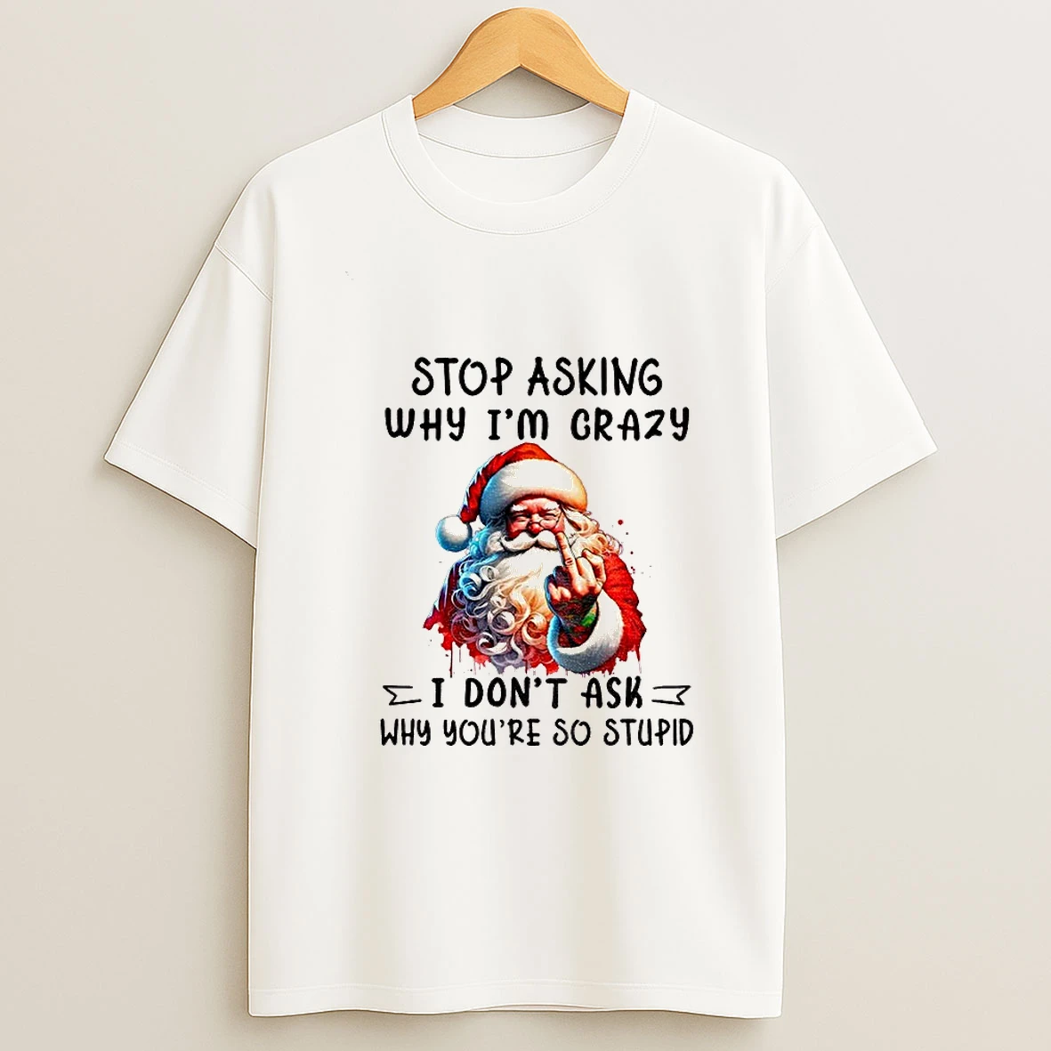 Santa Claus Middle Finger Stop Asking Why Im Crazy I Dont Ask Why Youre So Stupid Christmas Tshirt Hoodie