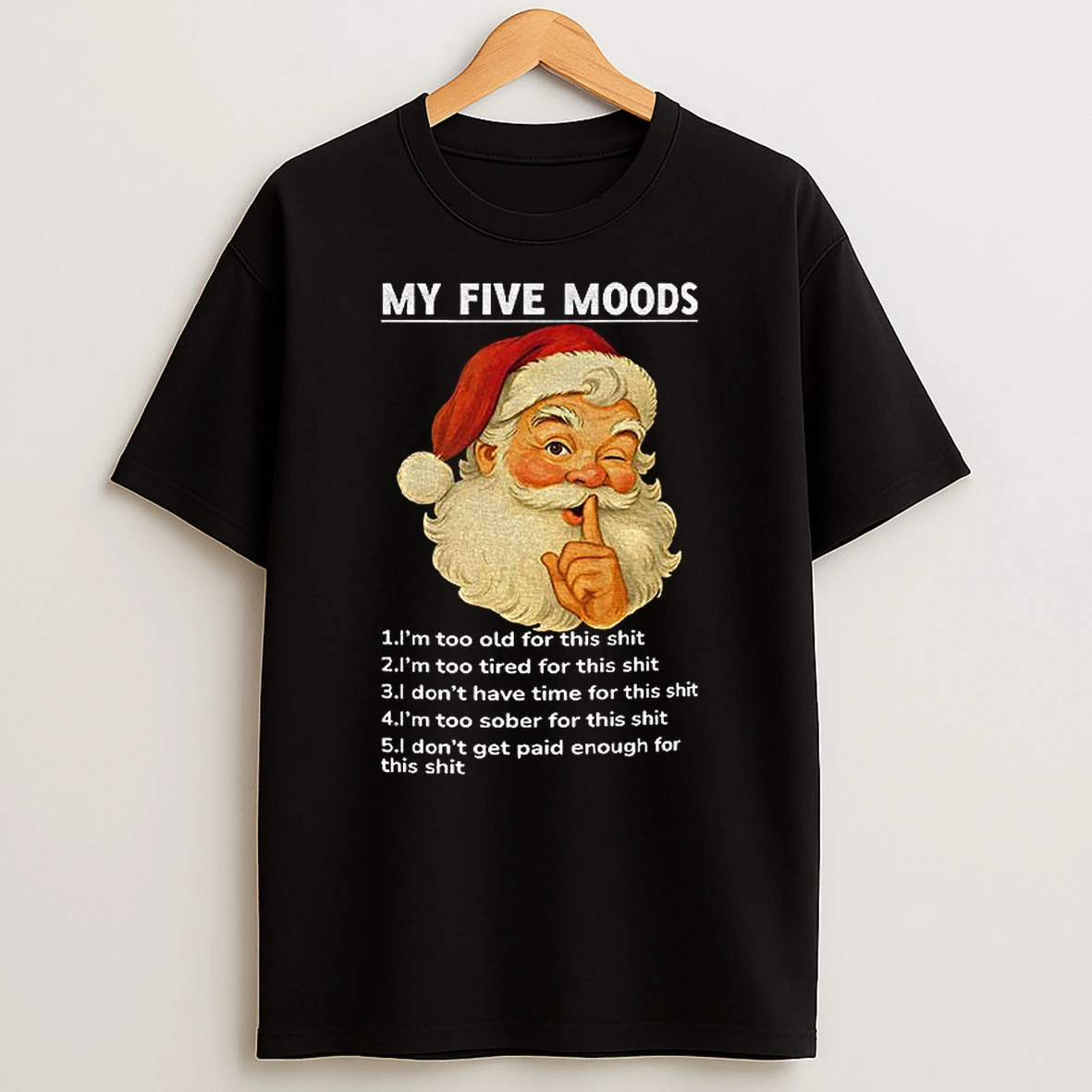 Santa Claus My Five Moods 1 Im Too Old For This Shit 2 Im Too Tired For This Christmas Tshirt Hoodie