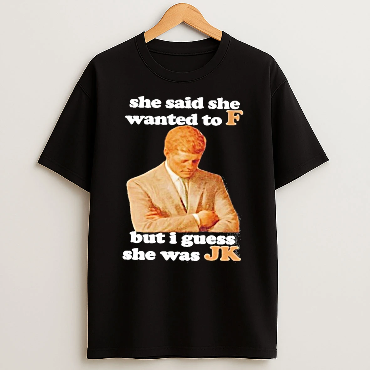 She Said She Wanted To F But I Guess She Was Jk Tshirt Hoodie
