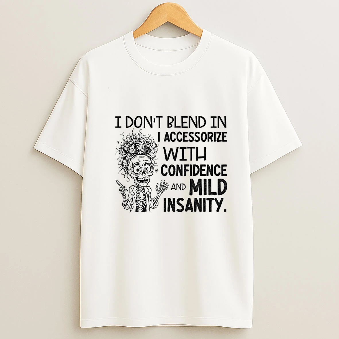 Skeleton I Dont Blend In I Accessorize With Confidence And Mild Insanity Tshirt Hoodie