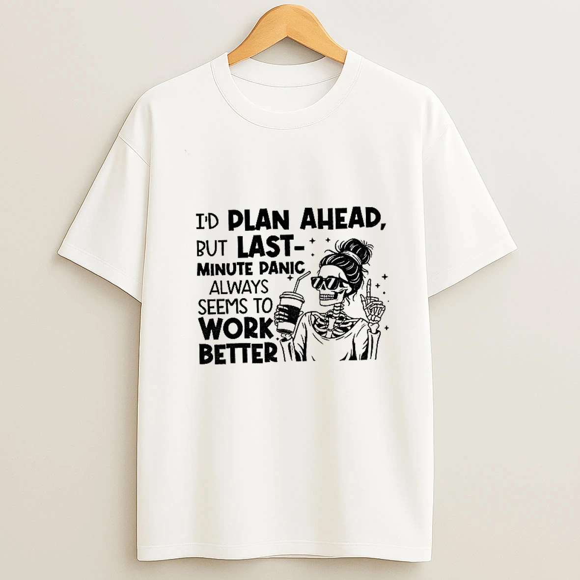 Skeleton Girl Id Plan Ahead But Last Minute Panic Always Seems To Work Better Tshirt Hoodie