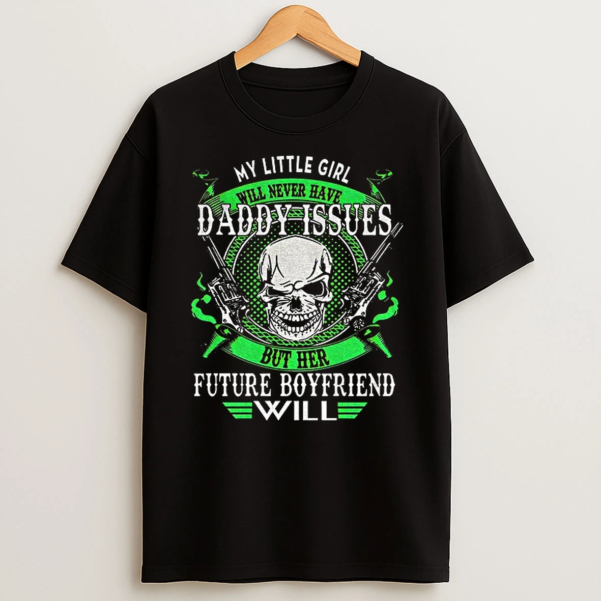 Skull Gun My Little Girl Will Never Have Daddy Issues But Her Future Boyfriend Will Tshirt Hoodie