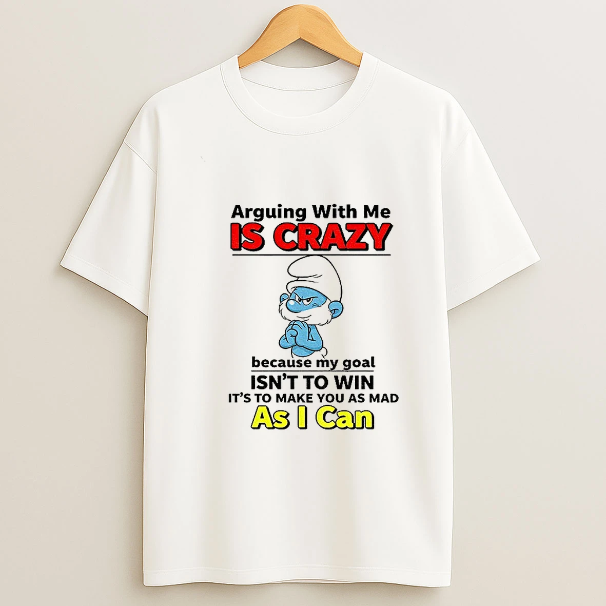 Smurf Arguing With Me Is Crazy Because My Goal Isnt To Win Its To Make You As Mad Tshirt Hoodie
