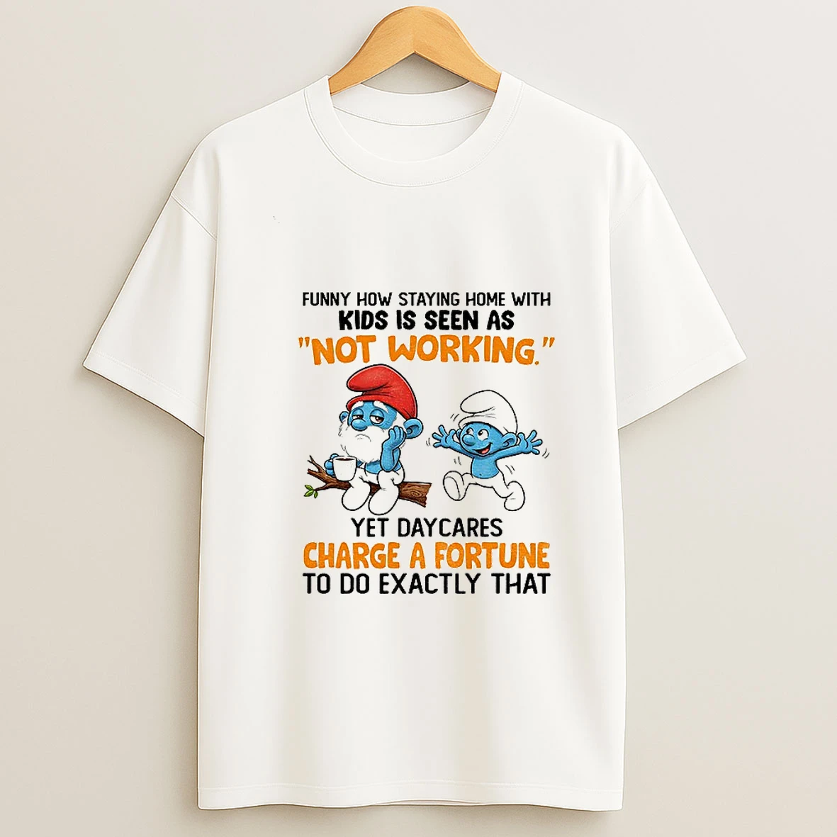 Smurf Funny How Staying Home With Kids Is Seen As Not Working Yet Daycares Charge A Fortune Tshirt Hoodie