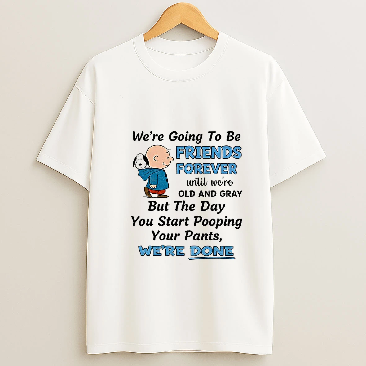 Snoopy Charlie Were Going To Be Friends Forever Until Were Old And Gray But The Day You Start Pooping Your Pants Tshirt Hoodie