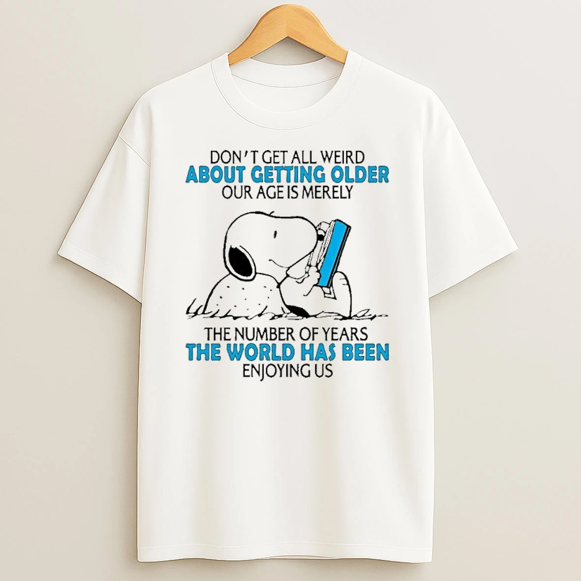 Snoopy Dont Get All Weird About Getting Older Our Age Is Merely The Number Of Years Tshirt Hoodie