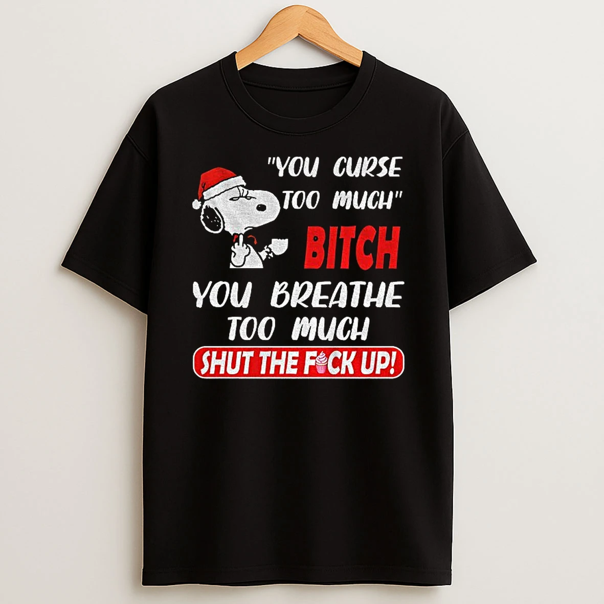 Snoopy Santa Hat You Curse Too Much Bitch You Breathe Too Much Shut The Fuck Up Merry Christmas Tshirt Hoodie