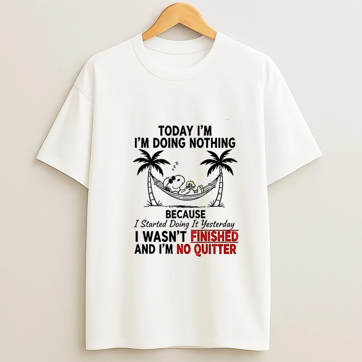 Snoopy Today Im Im Doing Nothing Because I Started Doing It Yesterday I Wasnt Finished And Im No Quitter Tshirt Hoodie
