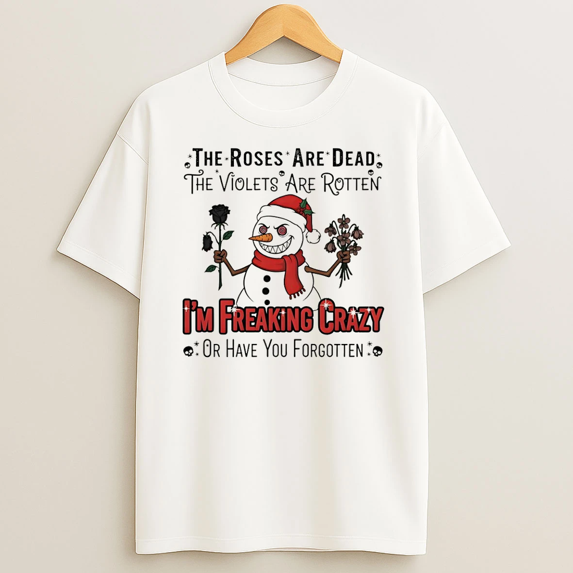 Snowman Santa The Roses Are Dead The Violets Are Rotten Im Freaking Crazy Or Have You Forgotten Christmas Tshirt Hoodie