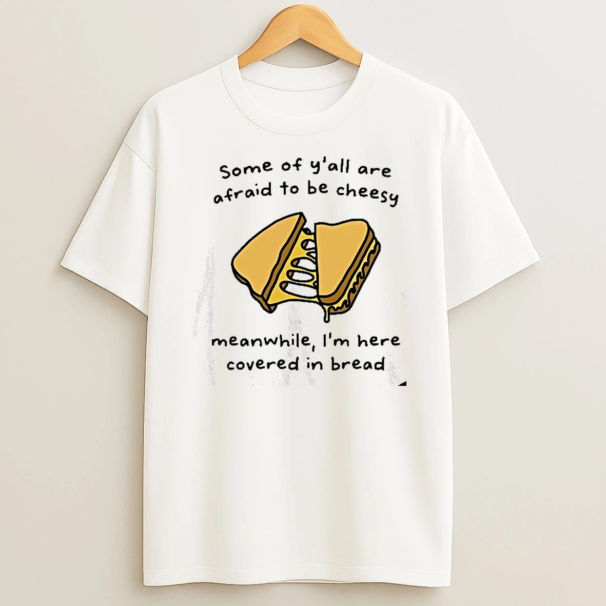 Some Of Yall Are Afraid To Be Cheesy Meanwhile Im Here Covered In Bread Tshirt Hoodie