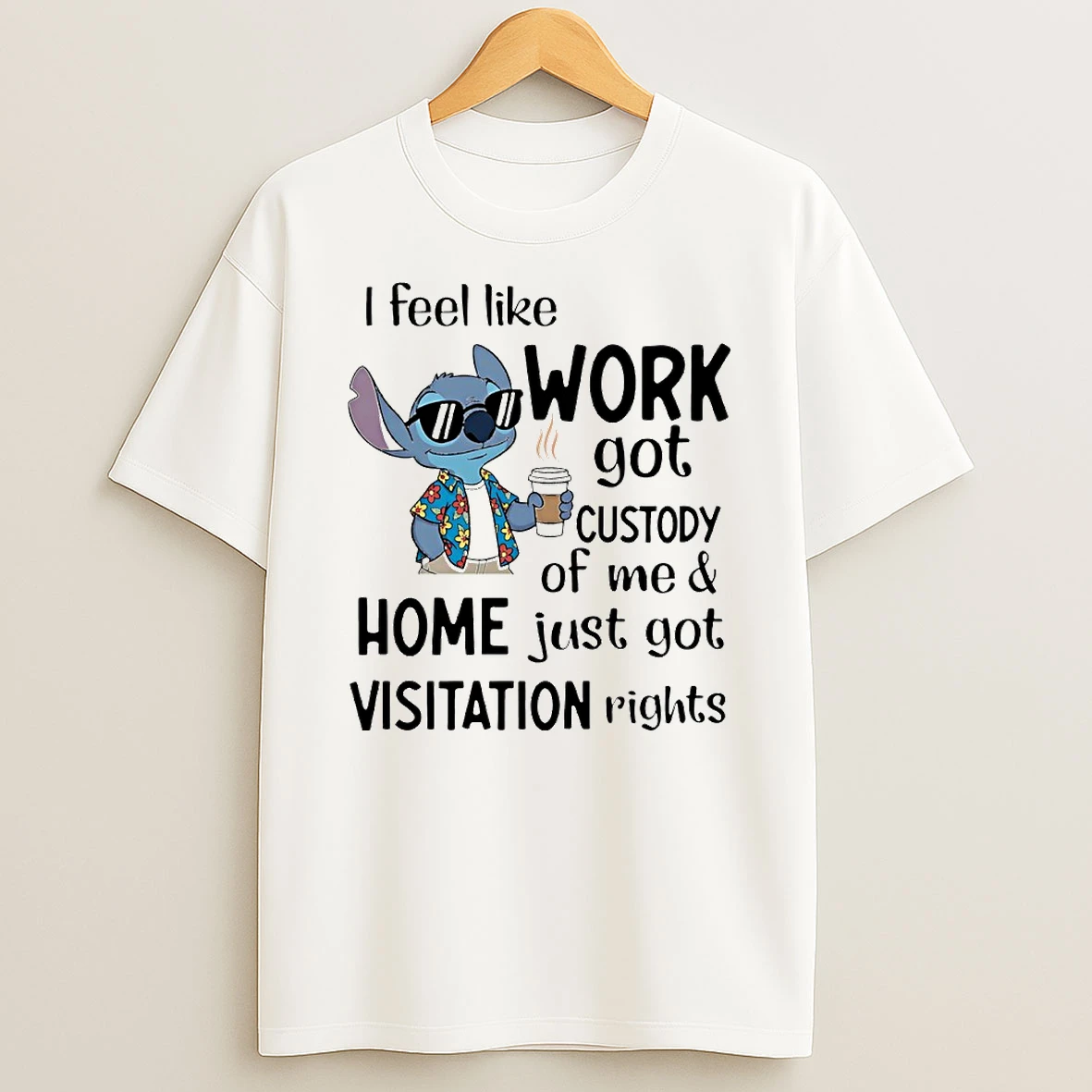 Stitch I Feel Like Work Got Custody Of Me And Home Just Got Visitation Rights Circle Tshirt Hoodie