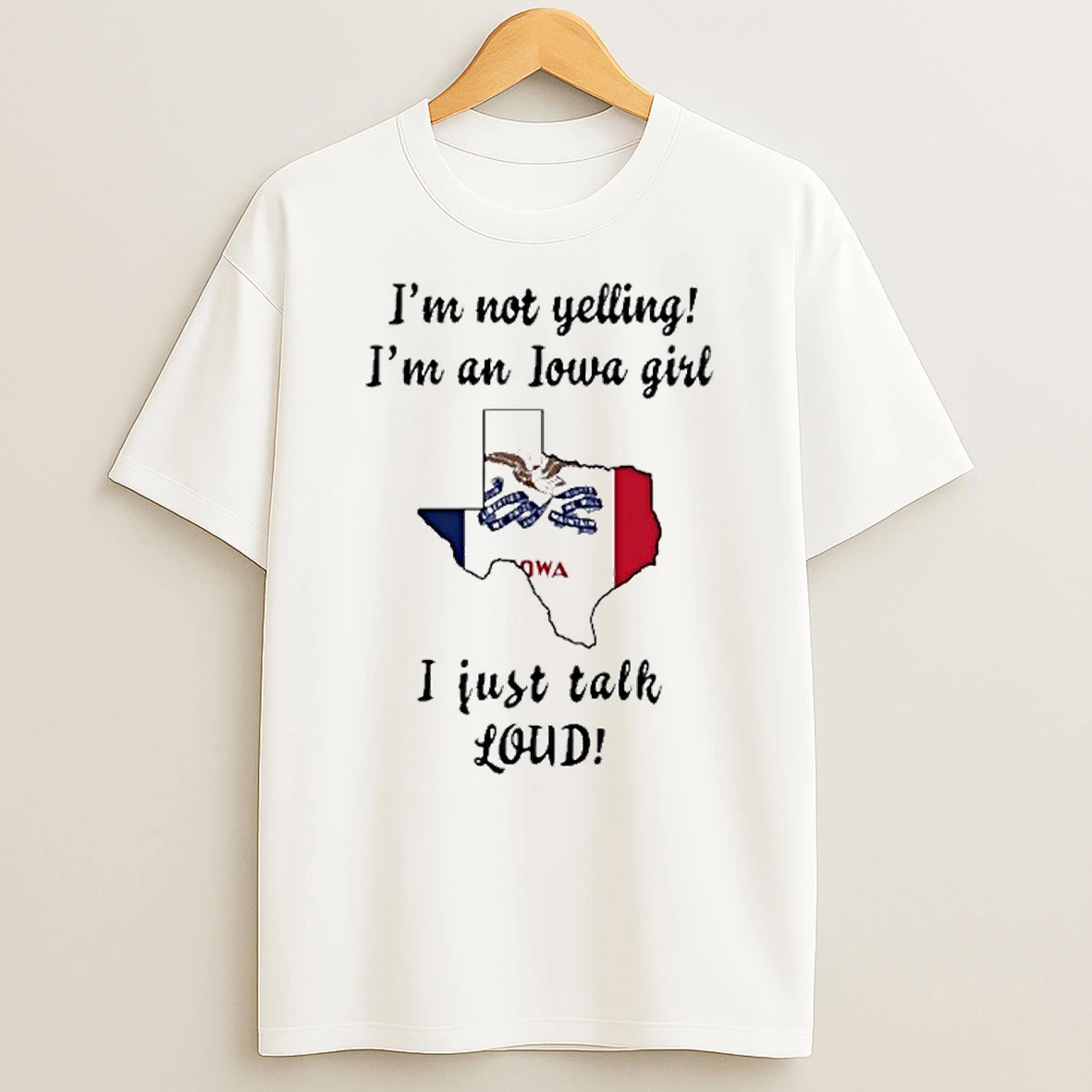 Texas Map Im Not Yelling Im An Iowa Girl I Just Talk Loud Tshirt Hoodie