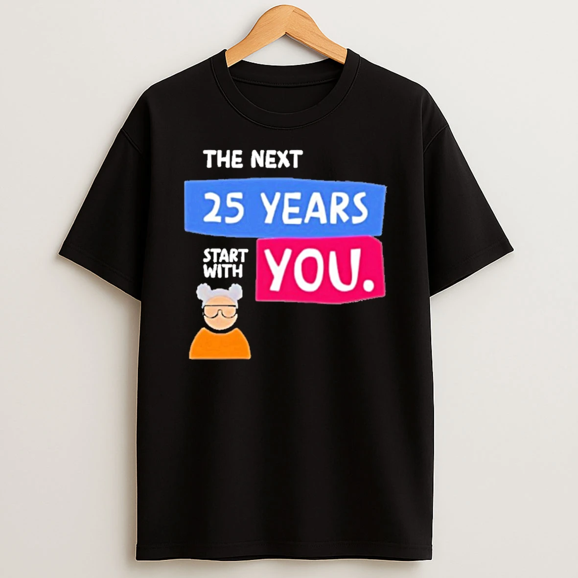 The Next 25 Years Start With You Premium Tshirt Hoodie