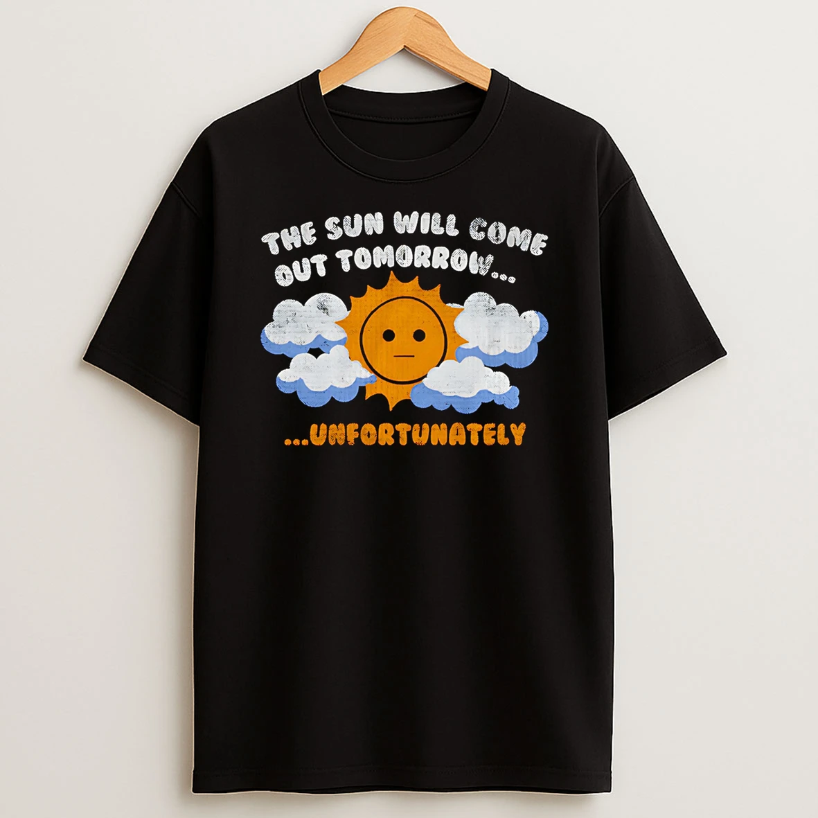 The Sun Will Come Out Tomorrow Unfortunately Tshirt Hoodie