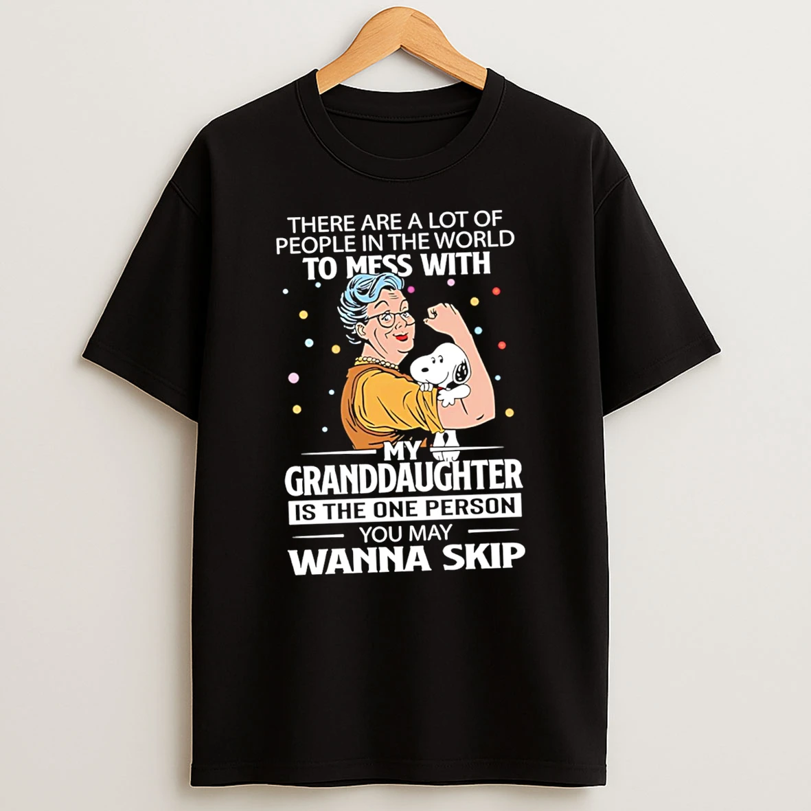 There Are A Lot Of People In The World To Mess With My Granddaughter Snoopy Is The One Person You May Wanna Skip Tshirt Hoodie