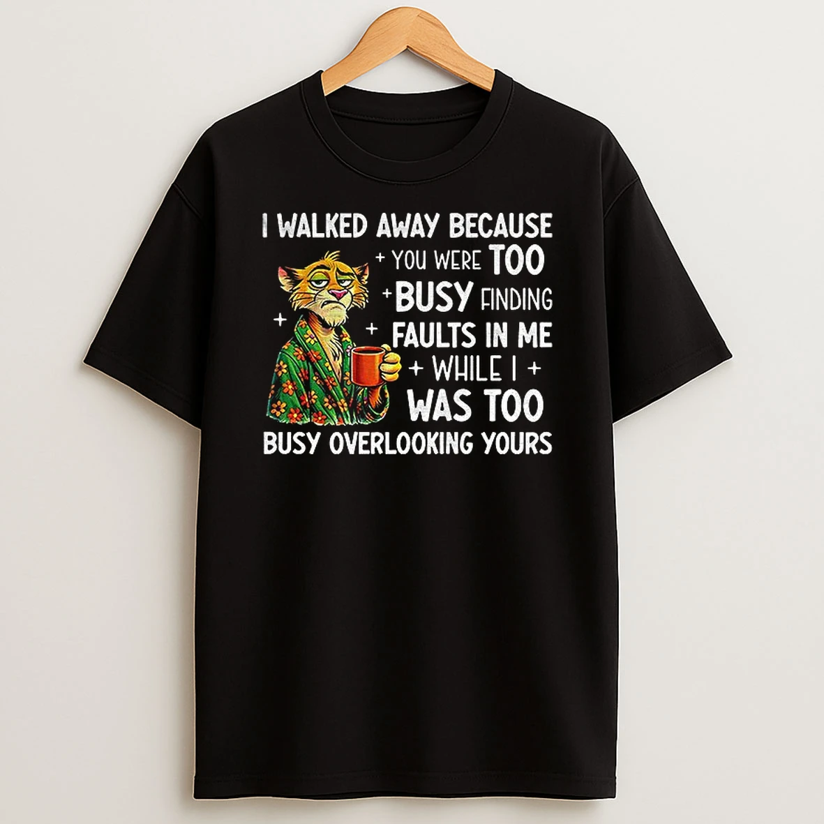 Tigers I Walked Away Because You Were Too Busy Finding Faults In Me While I Was Too Busy Overlooking Yours Tshirt Hoodie