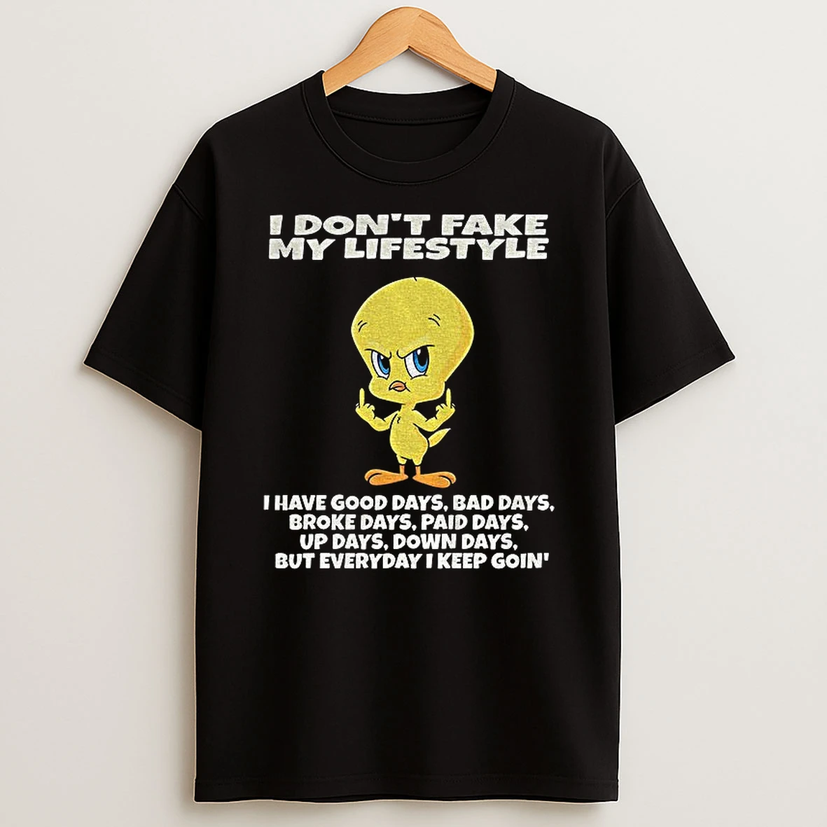 Tweety Bird I Dont Fake My Lifestyle I Have Good Days Bad Days Broke Days Paid Days Up Days Down Days Tshirt Hoodie