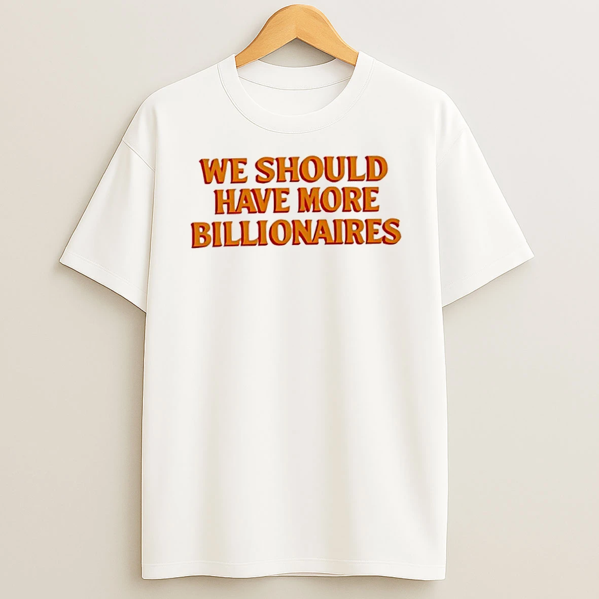 We Should Have More Billionaires Orange Tshirt Hoodie