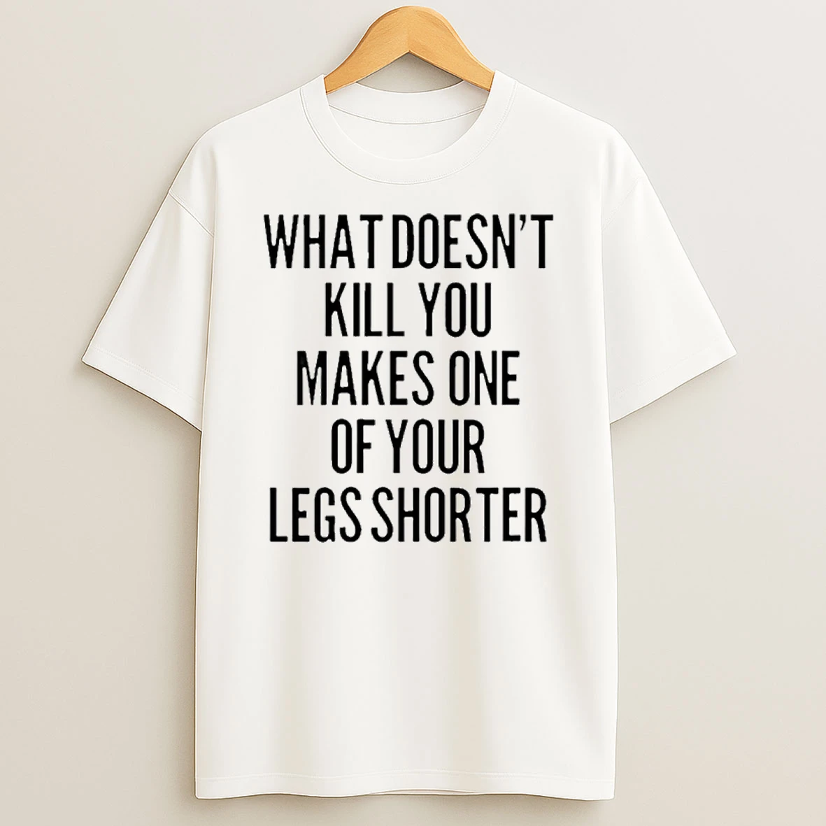 What Doesnt Kill You Makes One Of Your Legs Shorter Tshirt Hoodie
