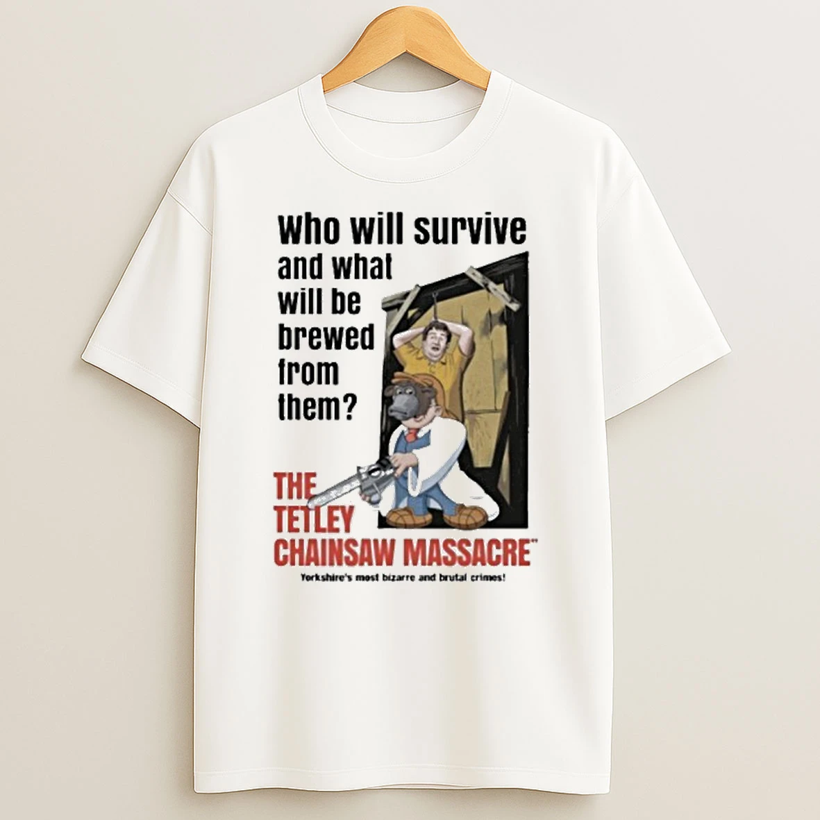 Who Will Survived And What Will Be Brewed From Them The Tetley Chainsaw Massacre Yorkshires Most Bizarre And Brutal Crimes Tshirt Hoodie