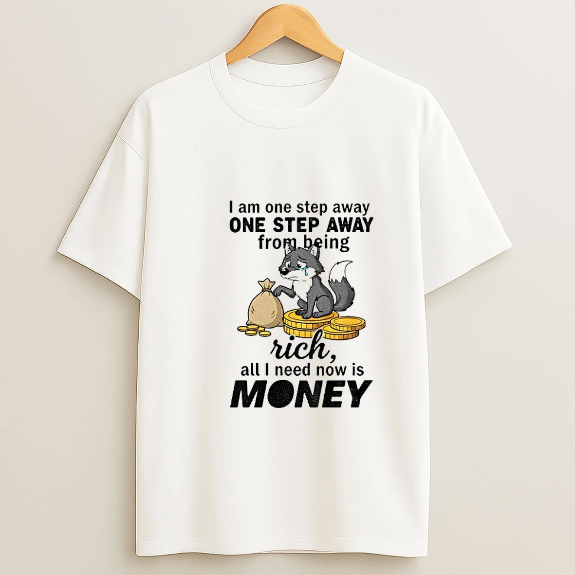 Wolf I Am One Step Away One Step Away From Being Rich All I Need Now Is Money Tshirt Hoodie